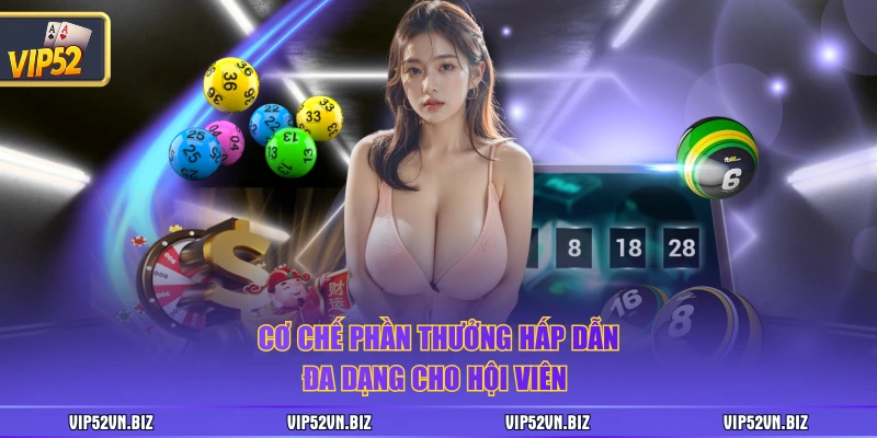 Cơ chế phần thưởng hấp dẫn, đa dạng cho hội viên 