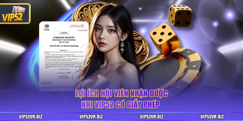 Lợi ích hội viên nhận được khi VIP52 có giấy phép 