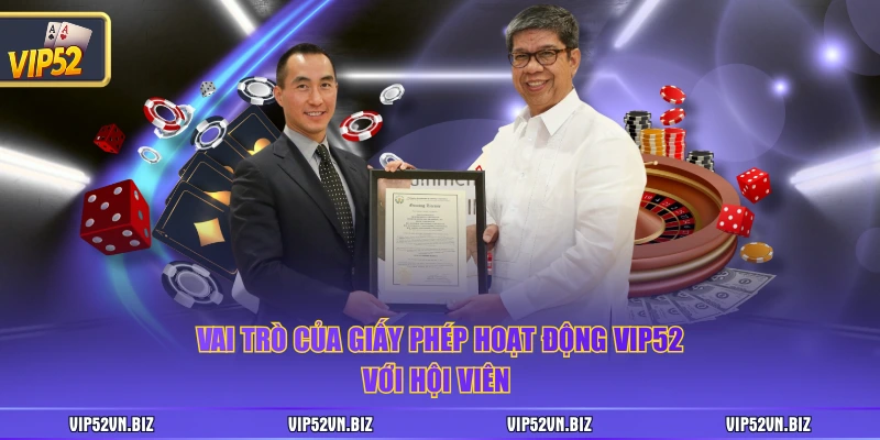 Vai trò của giấy phép hoạt động VIP52 với hội viên 